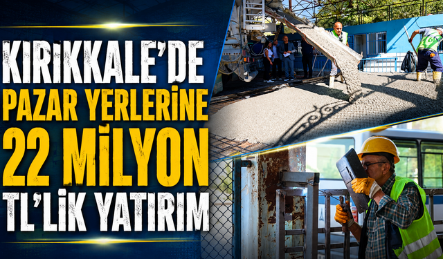 Kırıkkale’de Pazar Yerlerine 22 Milyon TL’lik Yatırım