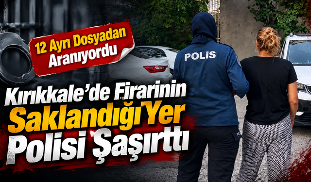 Kırıkkale'de Firarinin Saklandığı Yer Polisi Şaşırttı