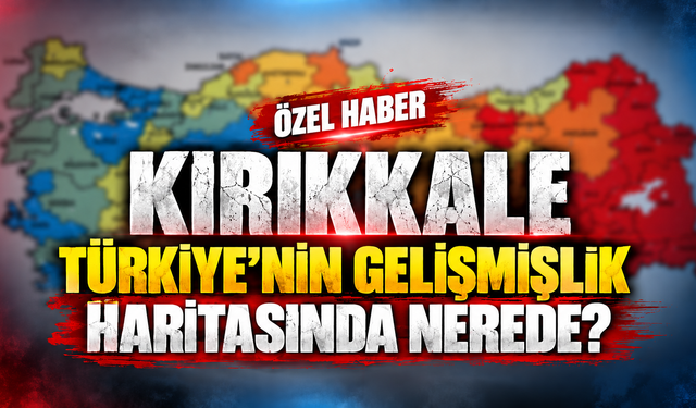 Kırıkkale Türkiye’nin Gelişmişlik Haritasında Nerede?