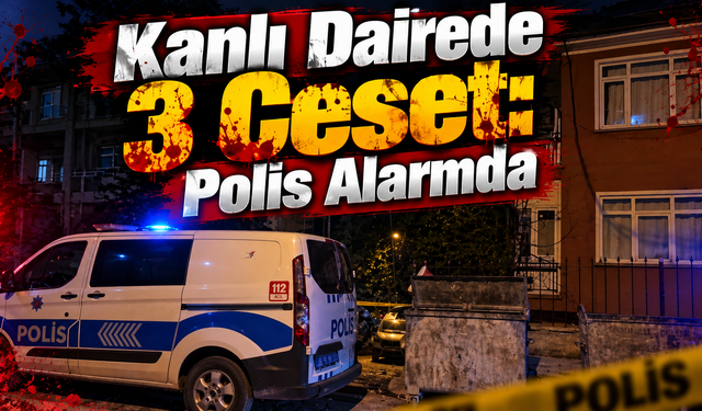 Bir Dairede Korkunç Manzara: 3 Kişi Ölü Bulundu