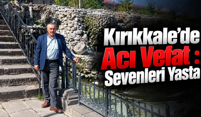 Kırıkkale’de Acı Vefat : Sevenleri Yasta