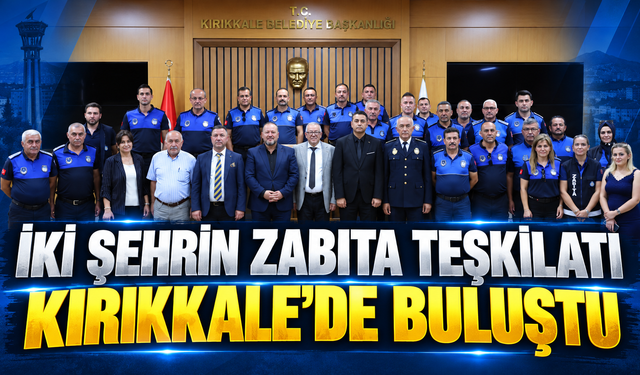 İki Şehrin Zabıta Teşkilatı Kırıkkale’de Buluştu