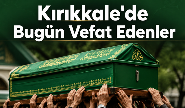 Kırıkkale’de Bugün Vefat Edenler (1 Eylül)