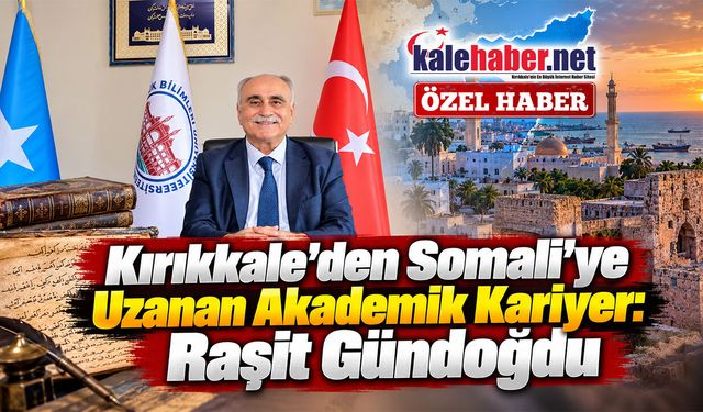 Kırıkkale’den Somali’ye Uzanan Akademik Kariyer: Raşit Gündoğdu