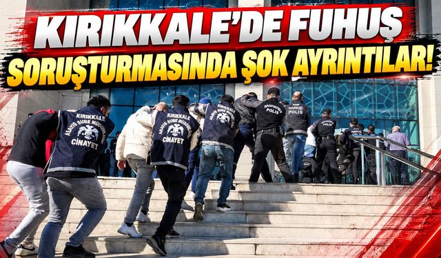 Kırıkkale'de Fuhuş Soruşturmasında Şok Ayrıntılar!