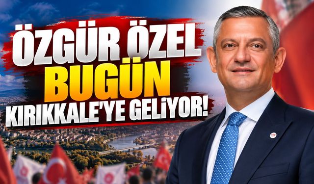 Özgür Özel Bugün Kırıkkale'ye Geliyor!