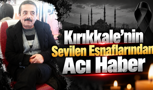 Kırıkkale'nin Sevilen Esnaflarından Acı Haber