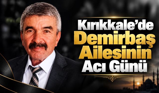 Kırıkkale'de Demirbaş Ailesinin Acı Günü