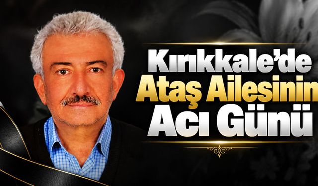 Kırıkkale'de Ataş Ailesinin Acı Günü