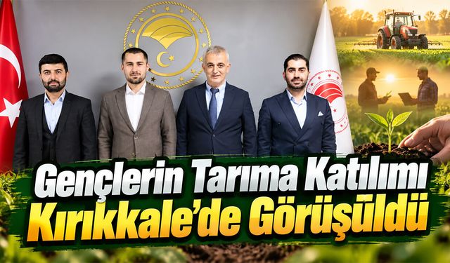 Gençlerin Tarıma Katılımı Kırıkkale’de Görüşüldü