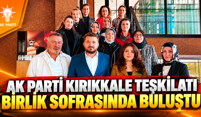 AK Parti Kırıkkale Teşkilatı Birlik Sofrasında Buluştu