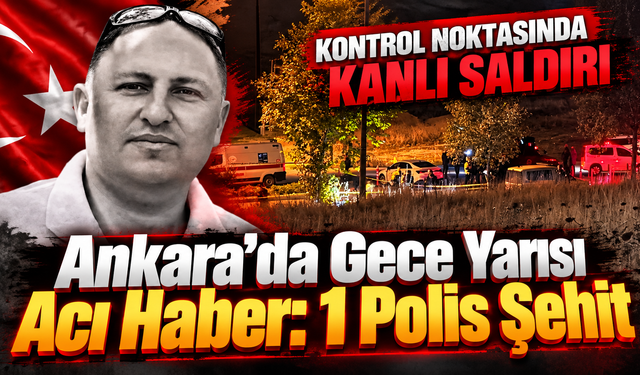 Ankara’da Gece Yarısı Acı Haber: 1 Polis Şehit