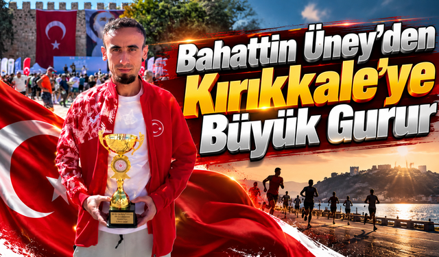 Bahattin Üney’den Kırıkkale’ye Büyük Gurur