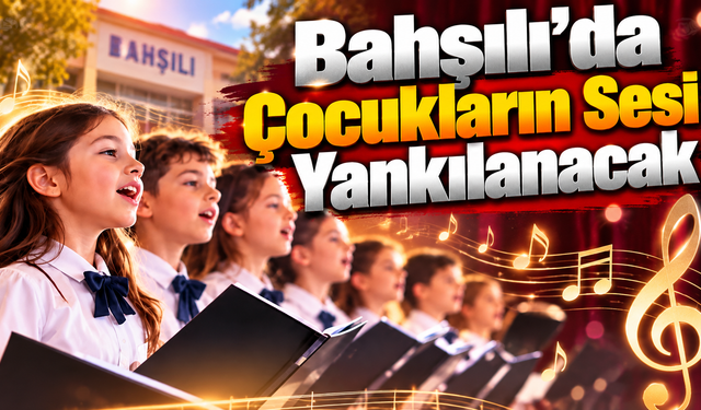 Bahşılı’da Çocukların Sesi Yankılanacak