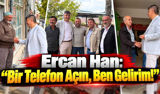 Ercan Han: “Bir Telefon Açın, Ben Gelirim!”