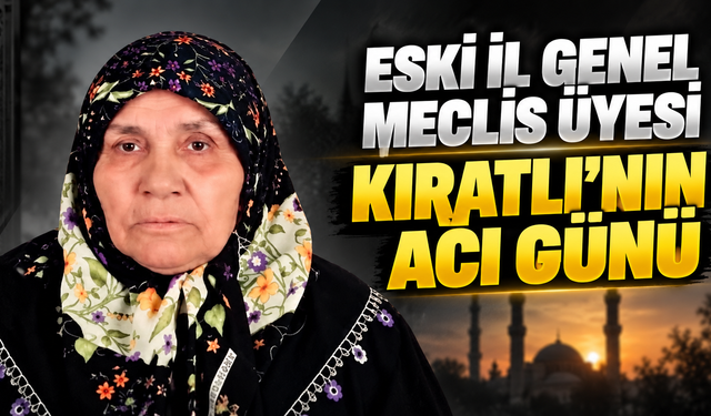 Eski İl Genel Meclis Üyesi Kıratlı'nın Acı Günü