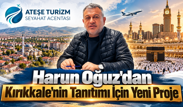 Harun Oğuz'dan Kırıkkale'nin Tanıtımı İçin Yeni Proje