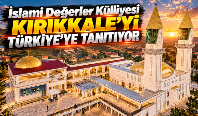 İslami Değerler Külliyesi Kırıkkale’yi Türkiye’ye Tanıtıyor