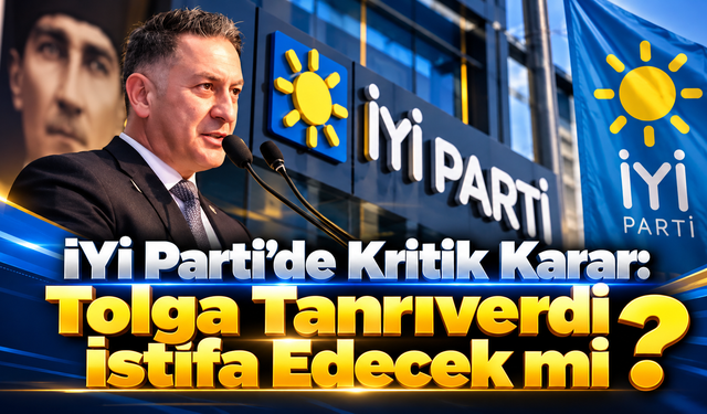 İYİ Parti'de Kritik Karar: Tolga Tanrıverdi İstifa Edecek mi?