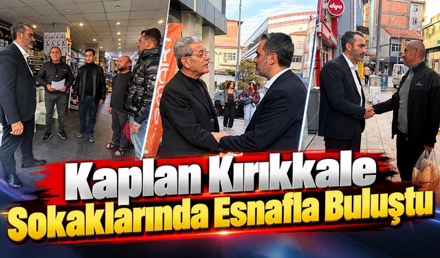 Kaplan Kırıkkale Sokaklarında Esnafla Buluştu