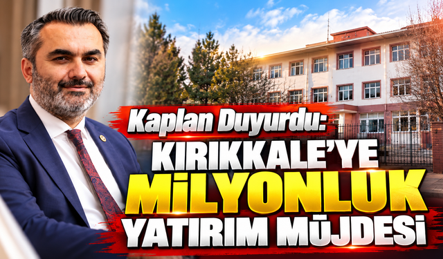 Kaplan Duyurdu :Kırıkkale'ye Milyonluk Yatırım Müjdesi