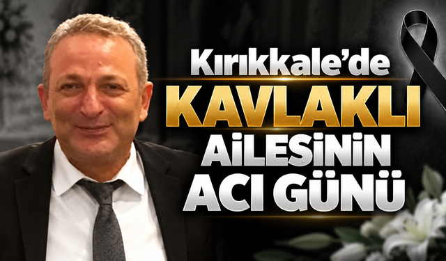 Kırıkkale'de Kavlaklı Ailesinin Acı Günü