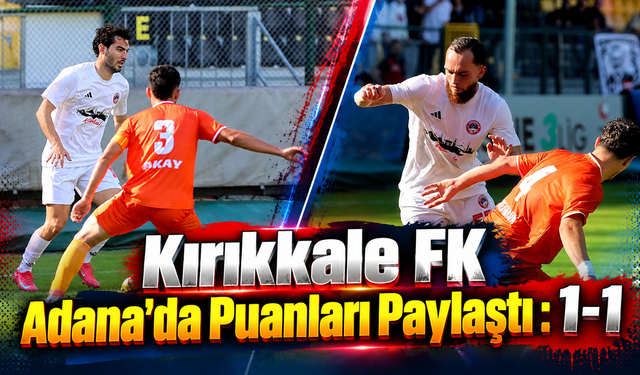 Kırıkkale FK Adana'da Puanları Paylaştı