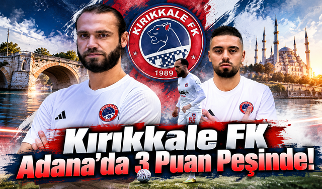 Kırıkkale FK Adana’da 3 Puan Peşinde!