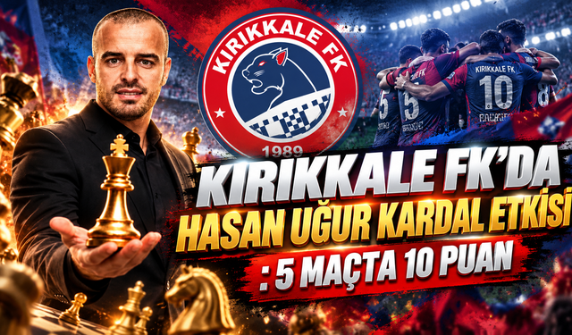 Kırıkkale FK’da Hasan Uğur Kardal Etkisi
