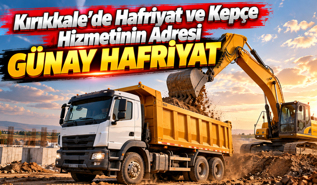 Kırıkkale’de Hafriyat ve Kepçe Hizmetinin Adresi: Günay Hafriyat