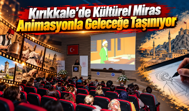 Kırıkkale’de Kültürel Miras Animasyonla Geleceğe Taşınıyor