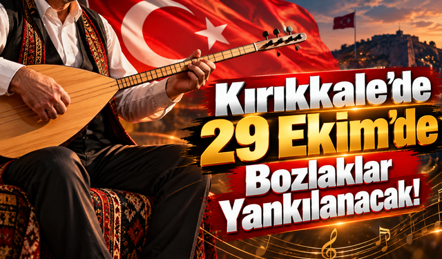 Kırıkkale’de 29 Ekim’de Bozlaklar Yankılanacak!