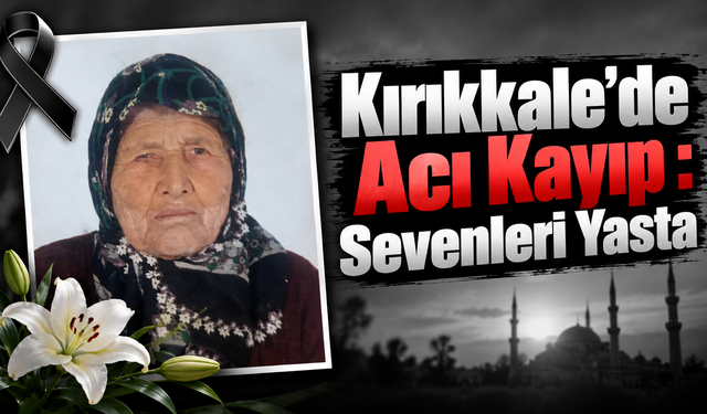 Kırıkkale’de Acı Kayıp : Sevenleri Yasta