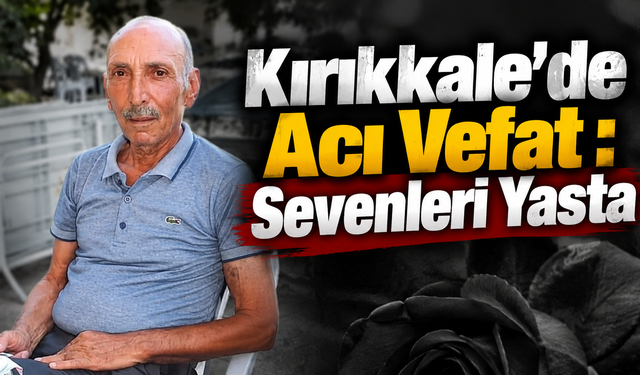 Kırıkkale’de Acı Vefat : Sevenleri Yasta