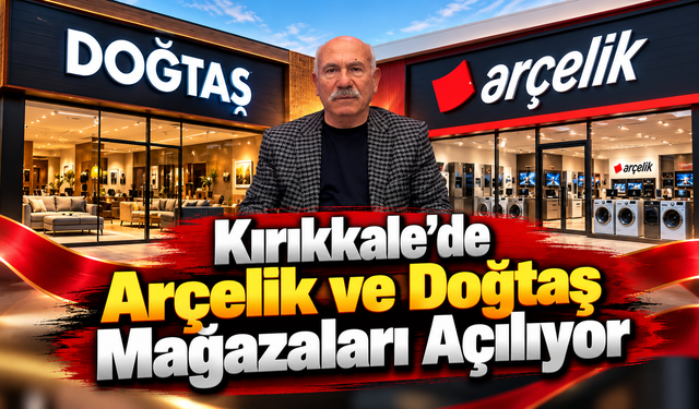 Kırıkkale'de Arçelik ve Doğtaş Mağazaları Açılıyor