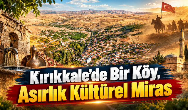 Kırıkkale'de Bir Köy, Asırlık Kültürel Miras