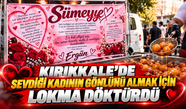 Kırıkkale’de Sevdiği Kadının Gönlünü Almak İçin Lokma Döktürdü