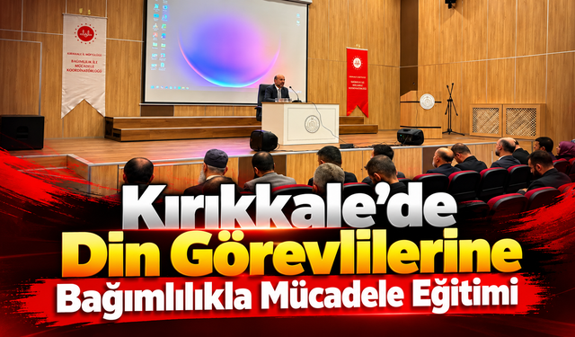 Kırıkkale'de Din Görevlilerine Bağımlılıkla Mücadele Eğitimi