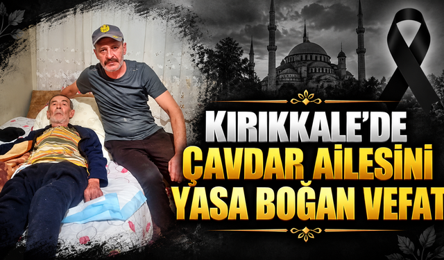Kırıkkale'de Çavdar Ailesini Yasa Boğan Vefat