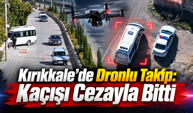 Kırıkkale’de Dronlu Takip: Kaçışı Cezayla Bitti