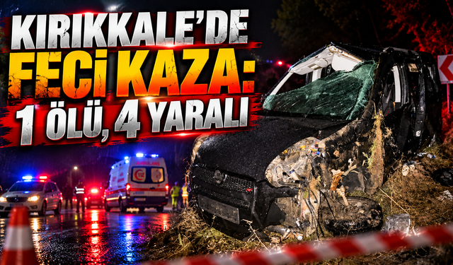 Kırıkkale'de Feci Kaza: 1 Ölü, 4 Yaralı