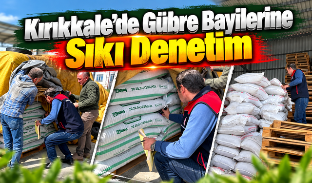 Kırıkkale’de Gübre Bayilerine Sıkı Denetim