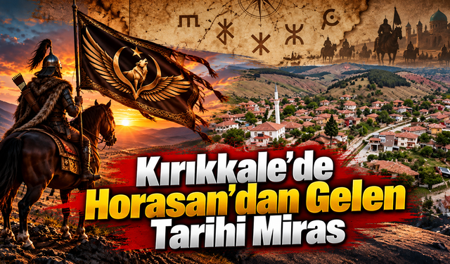 Kırıkkale'de Horasan'dan Gelen Tarihi Miras