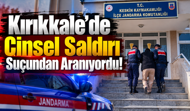 Kırıkkale’de 65 Yaşındaki Hükümlüye Jandarma Operasyonu