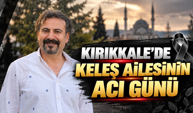 Kırıkkale'de Keleş Ailesinin Acı Günü