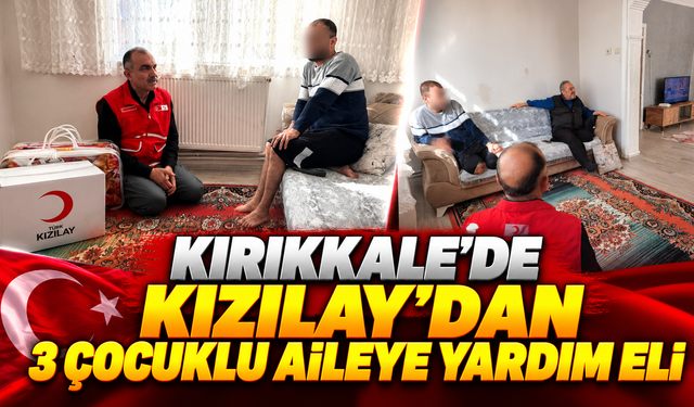 Kırıkkale’de Kızılay’dan 3 Çocuklu Aileye Yardım Eli