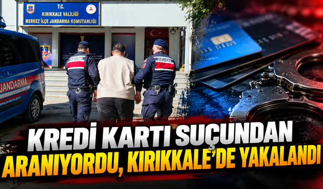 Kredi Kartı Suçundan Aranıyordu, Kırıkkale’de Yakalandı