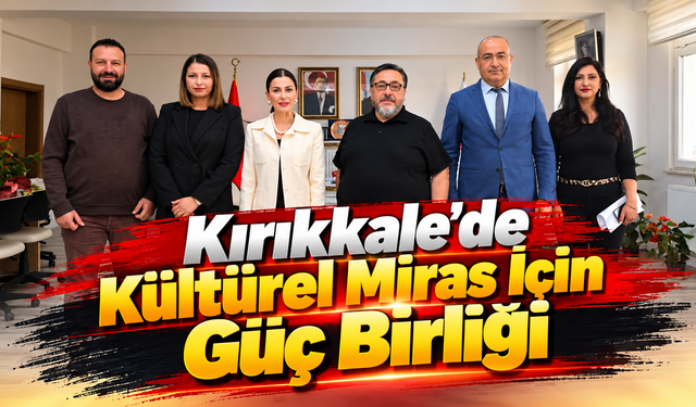 Kırıkkale'de Kültürel Miras İçin Güç Birliği