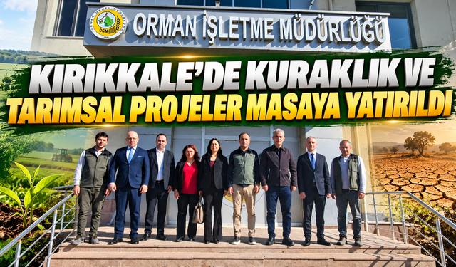 Kırıkkale’de Kuraklık ve Tarımsal Projeler Masaya Yatırıldı