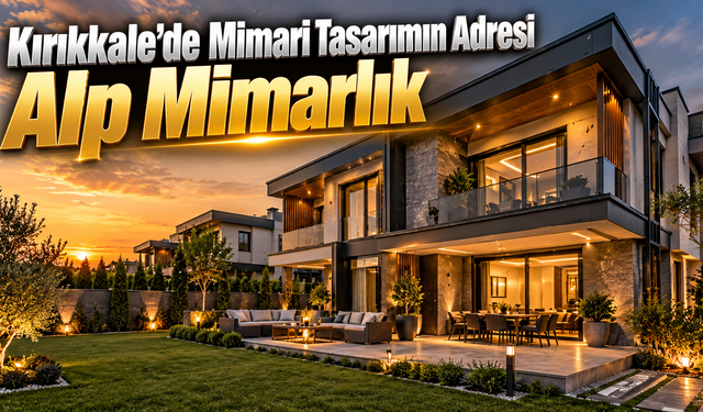 Kırıkkale'de Hayallerdeki Evler Alp Mimarlık ile Gerçeğe Dönüşüyor